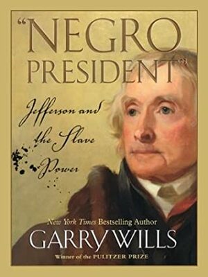 Negro President: Jefferson and the Slave Power by Garry Wills