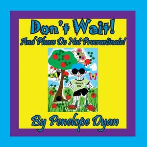 Don't Wait! and Please Do Not Procrastinate! by Penelope Dyan