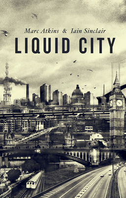 Liquid City: Second Expanded Edition by Marc Atkins, Iain Sinclair