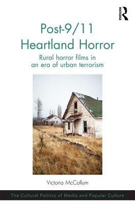 Post-9/11 Heartland Horror: Rural Horror Films in an Era of Urban Terrorism by Victoria McCollum