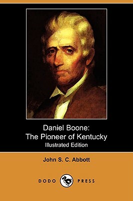 Daniel Boone: The Pioneer of Kentucky (Illustrated Edition) (Dodo Press) by John Stevens Cabot Abbott