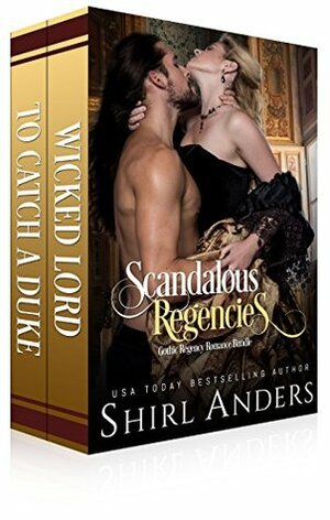 Scandalous Regencies: Wicked Lord, To Catch a Duke (Gothic Regency Romance Bundle) by Shirl Anders