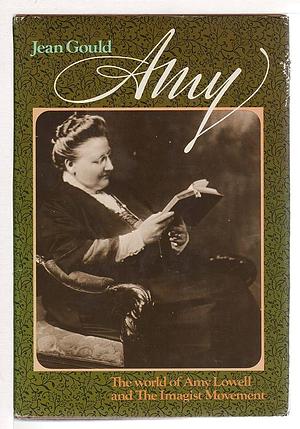 Amy: The World of Amy Lowell and the Imagist Movement by Jean Gould