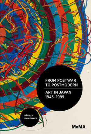 From Postwar to Postmodern, Art in Japan 1945-1989: Primary Documents by Michio Hayashi, Doryun Chong, Kenji Kajiya, Fumihiko Sumitomo