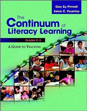 The Continuum of Literacy Learning, Grades K-2: A Guide to Teaching by Gay Su Pinnell, Irene C. Fountas