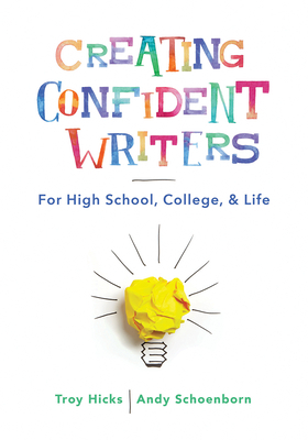 Creating Confident Writers: For High School, College, and Life by Troy Hicks