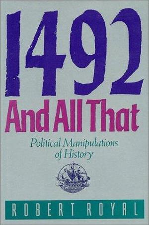 1492 and All that: Political Manipulations of History by Robert Royal