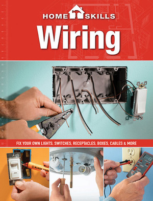 HomeSkills: Wiring: Fix Your Own Lights, Switches, Receptacles, Boxes, Cables & More by Cool Springs Press