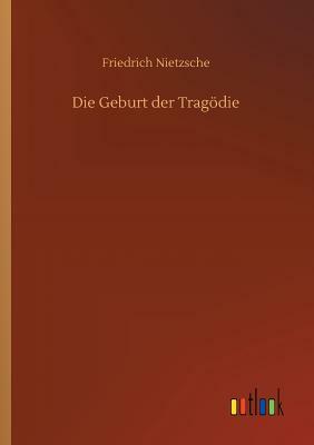 Die Geburt Der Tragödie by Friedrich Nietzsche