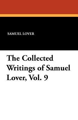 The Collected Writings of Samuel Lover, Vol. 9 by Samuel Lover