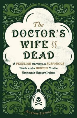 The Doctor's Wife Is Dead: The True Story of a Peculiar Marriage, a Suspicious Death, and the Murder Trial that Shocked Ireland by Andrew Tierney