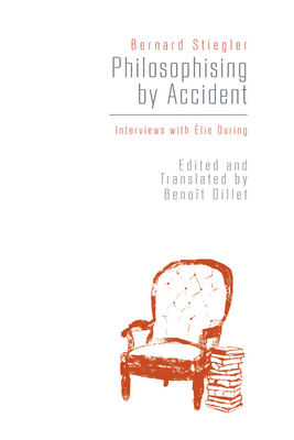 Philosophising by Accident: Interviews with Elie During by Bernard Stiegler