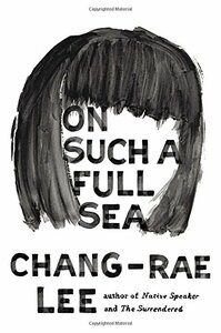 On Such a Full Sea by Chang-rae Lee