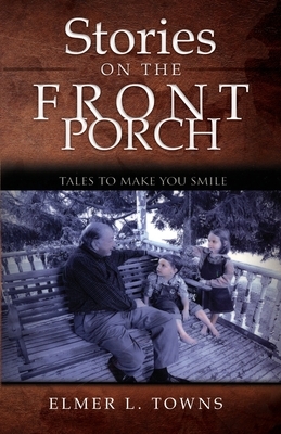 Stories on the Front Porch: Tales to Make You Smile by Elmer L. Towns