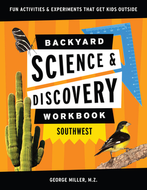 Backyard Science & Discovery Workbook: Southwest: Fun Activities & Experiments That Get Kids Outdoors by George Miller