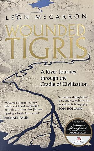 Wounded Tigris: A River Journey Through the Cradle of Civilisation by Leon McCarron