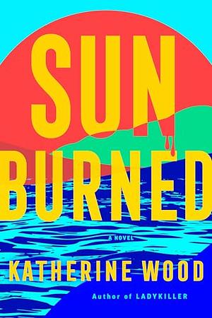 Sunburned: A Novel by Katherine Wood