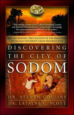 Discovering the City of Sodom: The Fascinating, True Account of the Discovery of the Old Testament's Most Infamous City by Latayne C. Scott, Steven Collins
