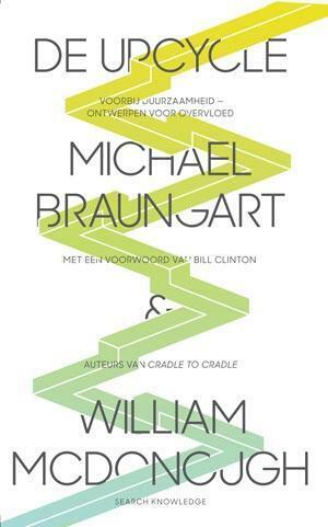 De upcycle - Voorbij duurzaamheid - Ontwerpen voor overvloed by Michael Braungart, William McDonough