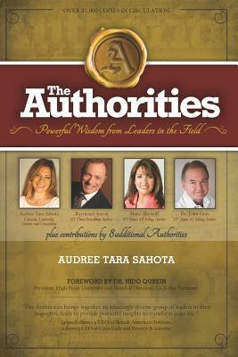 The Authorities - Audree Tara Sahota: Powerful Wisdom from Leaders in the Field by John Gray, Marci Shimoff, Raymond Aaron