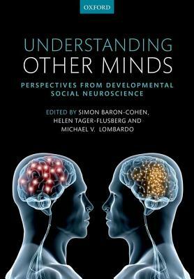 Understanding Other Minds: Perspectives from Developmental Social Neuroscience by Michael Lombardo, Simon Baron-Cohen, Helen Tager-Flusberg