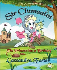 The Adventures of Sir Clumsalot by Cassandra Foster