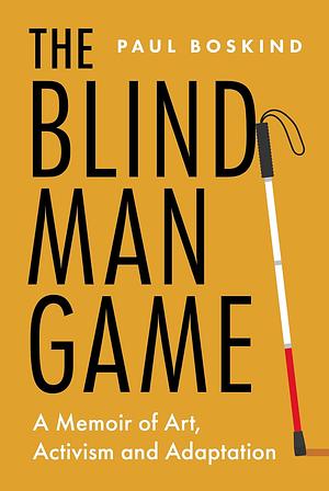 The Blind Man Game: A Memoir of Art, Activism and Adaptation by Paul Boskind