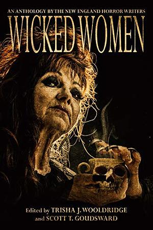 Wicked Women: An Anthology of the New England Horror Writers by Trisha J. Wooldridge