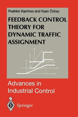 Feedback Control Theory for Dynamic Traffic Assignment by Pushkin Kachroo, Kaan Ozbay