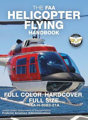 The FAA Helicopter Flying Handbook - Full Color, Hardcover, Full Size: FAA-H-8083-21A - Giant 8.5" x 11" Size, Full Color Throughout, Durable Hardcove by Federal Aviation Administration