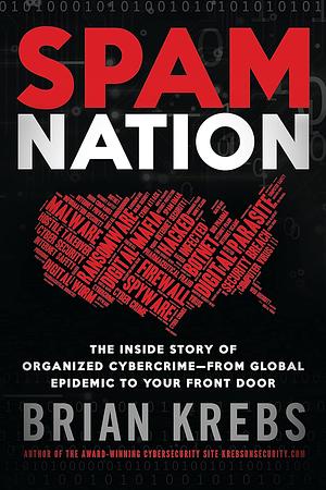 Spam Nation: The Inside Story of Organized Cybercrime — from Global Epidemic to Your Front Door by Brian Krebs