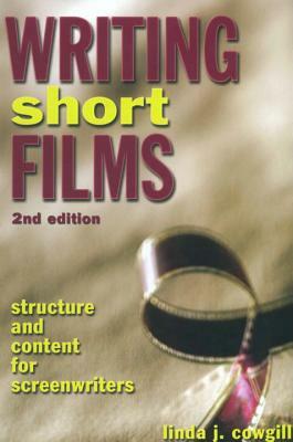 Writing Short Films: Structure and Content for Screenwriters by Linda J. Cowgill