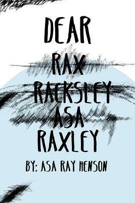 Dear Raxley by Asa Ray Henson