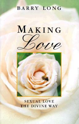 Making Love: Sexual Love the Divine Way by Barry Long, Clive Tempest
