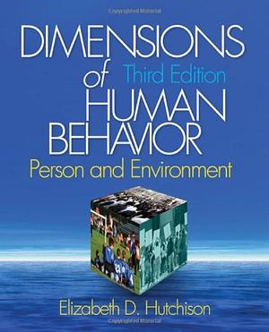 Dimensions of Human Behavior: Dimensions of Human Behavior Person and Environment by Elizabeth D. Hutchison, Elizabeth D. Hutchison