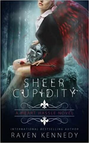 Sheer Cupidity (Heart Hassle) by Raven Kennedy