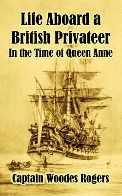 Life Aboard a British Privateer: In the Time of Queen Anne by 