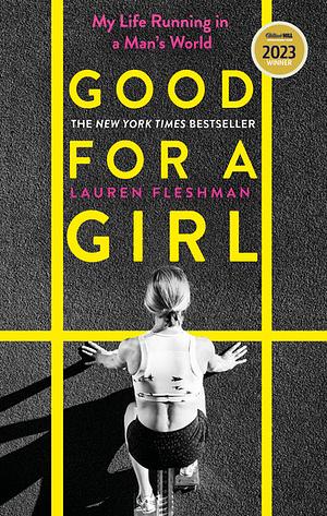 Good for a Girl: My Life Running in a Man's World - WINNER OF THE WILLIAM HILL SPORTS BOOK OF THE YEAR AWARD 2023 by Lauren Fleshman