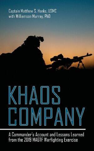 Khaos Company: A Commander's Account and Lessons Learned from the 2019 Magtf Warfighting Exercise by Matthew S Hanks, Williamson Murray, Marine Corps university