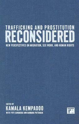 Trafficking and Prostitution Reconsidered: New Perspectives on Migration, Sex Work, and Human Rights by Kamala Kempadoo