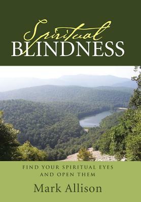 Spiritual Blindness: Find Your Spiritual Eyes and Open Them by Mark Allison