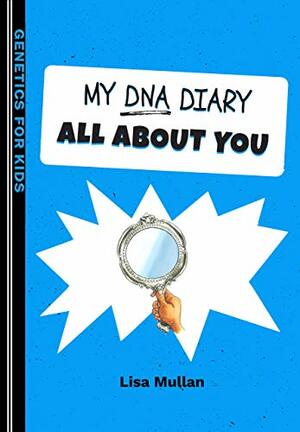 My DNA Diary: All about YOU by Lisa Mullan