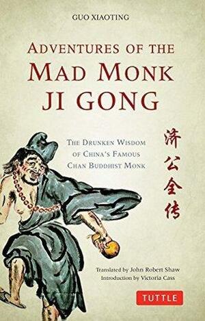 Adventures of the Mad Monk Ji Gong: The Drunken Wisdom of China's Most Famous Chan Buddhist Monk by Guo Xiaoting, John Robert Shaw
