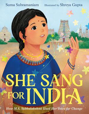 She Sang for India: How M.S. Subbulakshmi Used Her Voice for Change by Suma Subramaniam, Shreya Gupta