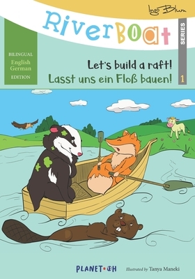 Riverboat: Let's Build a Raft - Lasst uns ein Floß bauen: Bilingual Children's Picture Book English-German by Tanya Maneki, Ingo Blum