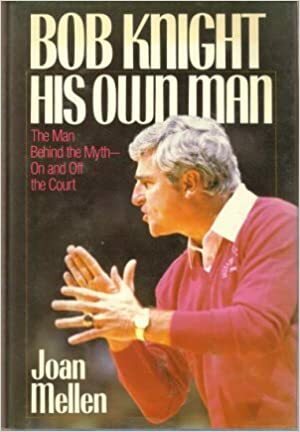 Bob Knight: His Own Man by Joan Mellen