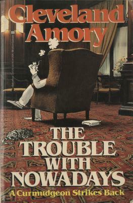 The Trouble with Nowadays: A Curmudgeon Strikes Back by Cleveland Amory