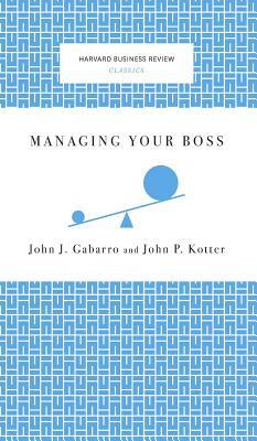 Managing Your Boss by John P. Kotter, John J. Gabarro