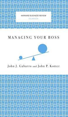 Managing Your Boss by John J. Gabarro, John P. Kotter