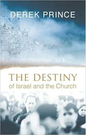 Destiny of Israel and the Church by Derek Prince